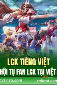 LCK Tiếng Việt – Nơi Hội Tụ Fan LCK Tại Việt Nam