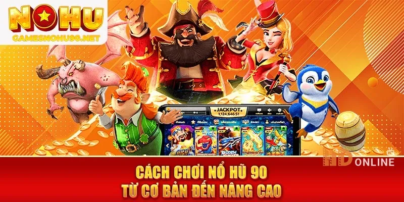 Chơi nổ hũ từ cơ bản đến nâng cao